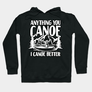 Anything You Canoe I Canoe Better Hoodie